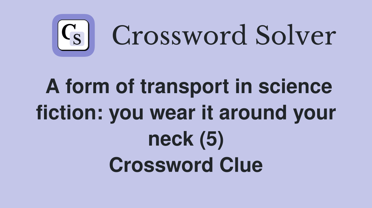 A form of transport in science fiction you wear it around your neck (5